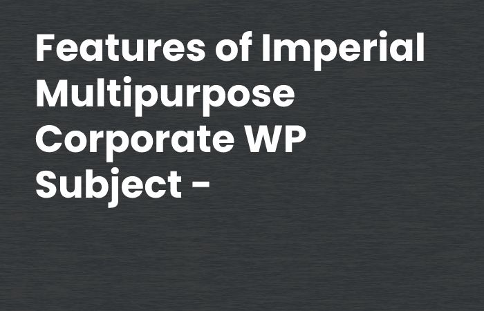 Features of Imperial Multipurpose Corporate WP Subject -