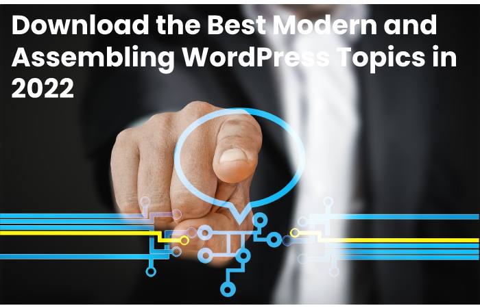 Download the Best Modern and Assembling WordPress Topics in 2022