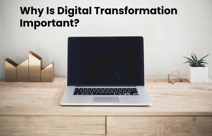 Why Is Digital Transformation Important?