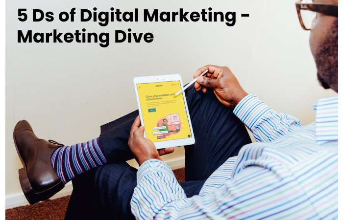 5 Ds of Digital Marketing - Marketing Dive