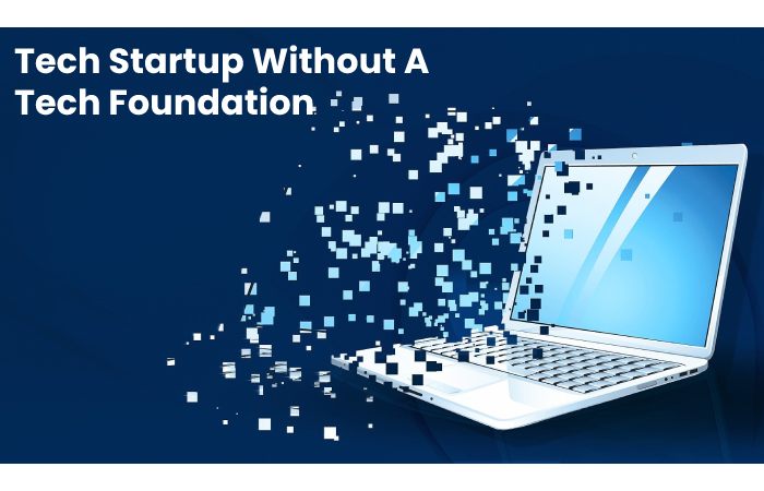 Tech Startup Without A Tech Foundation