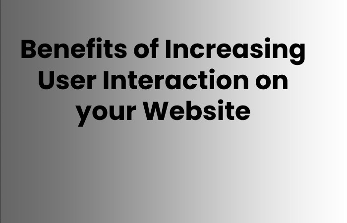Benefits of Increasing User Interaction on your Website