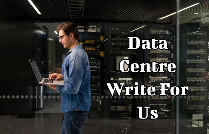 Data Centre Write For Us
