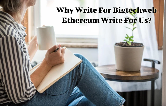 Why Write For Bigtechweb - Ethereum Write For Us_