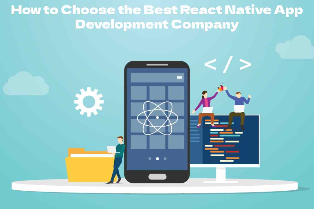 How to Choose the Best React Native App Development Company