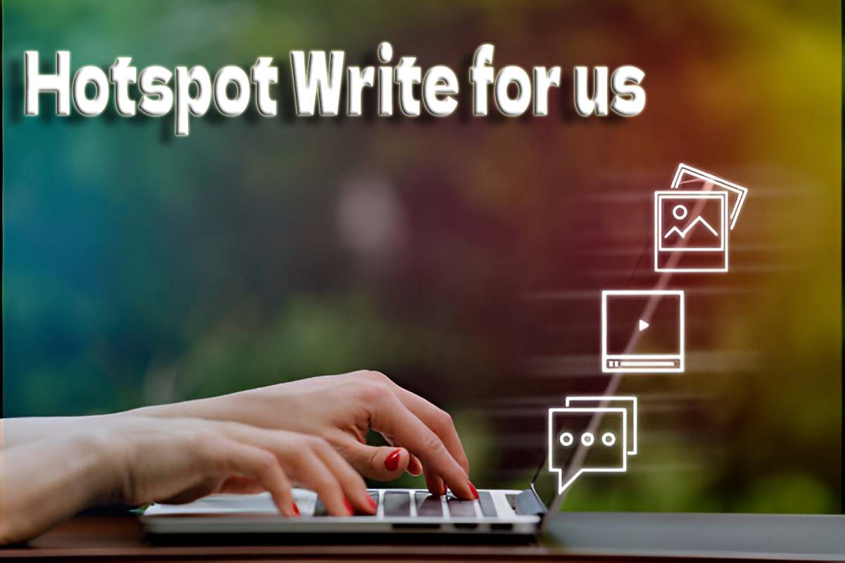 Hotspot Write for us - Guest Post, Contribute and Submit Post