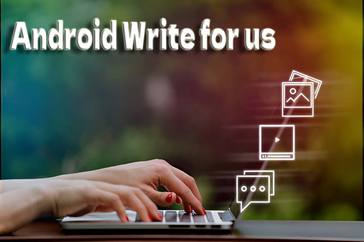 Android Write for us - Guest Post, Contribute and Submit Post