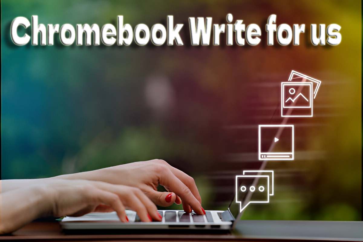 Chromebook Write for us – Guest Post, Contribute and Submit Post