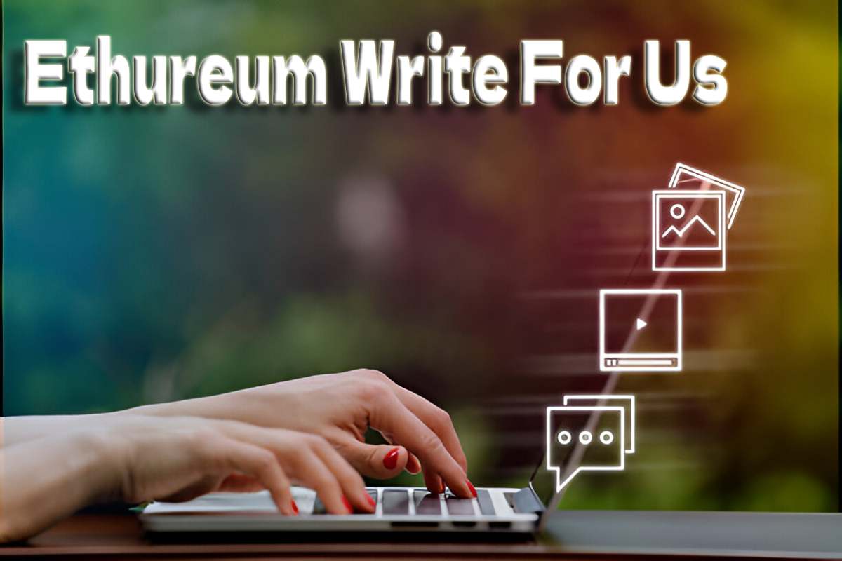 Ethureum Write For Us, Guest Post, Contribute, and Submit Post